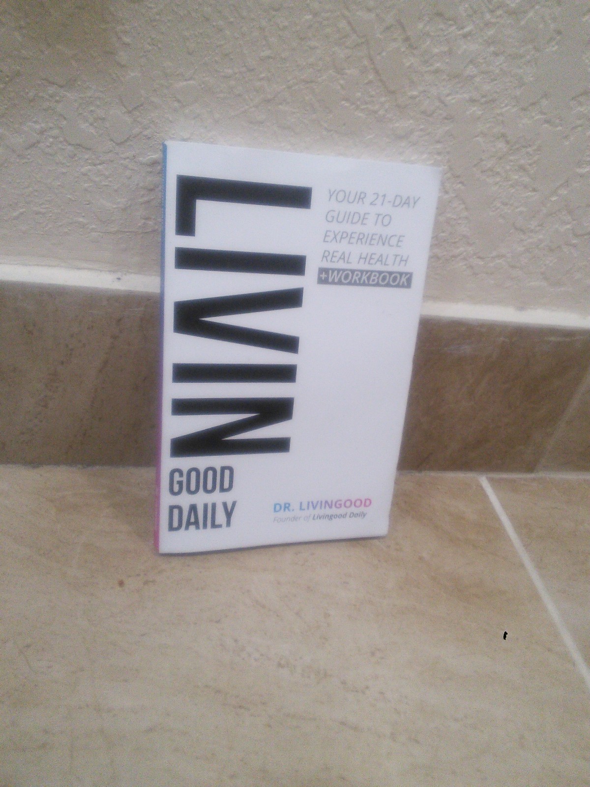 Livin Good Daily: Your 21 Day Guide To Experience Real Health – Dr Livingood