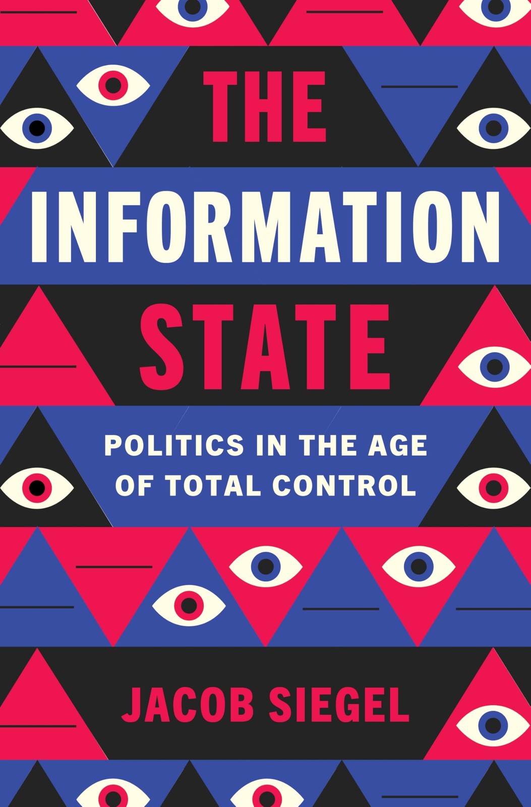 The Information State: Politics in the Age of Total Control by Jacob Siegel
