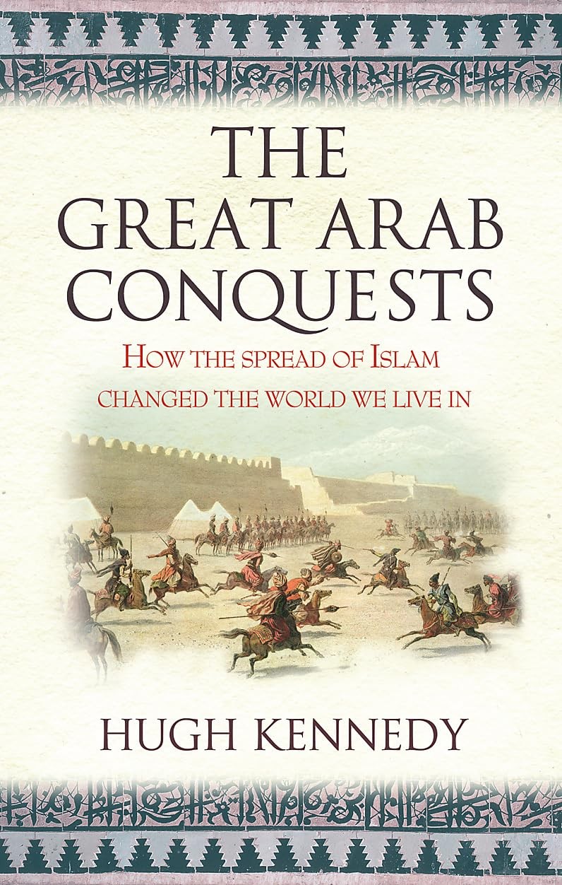 The Great Arab Conquests: How the Spread of Islam Changed the World We Live …