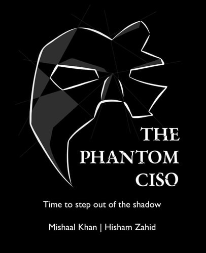 The Phantom CISO: Time to step out of the shadow, Khan, Mishaal,Zahid, Hisham, E