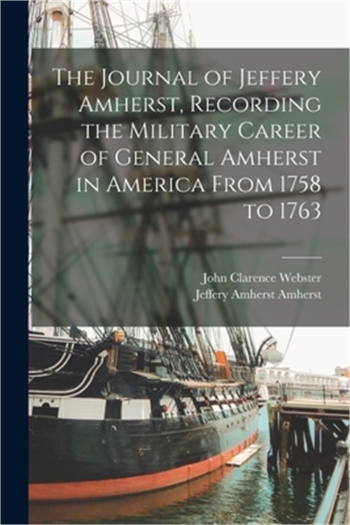 The Journal of Jeffery Amherst, Recording the Military Career of General Amherst