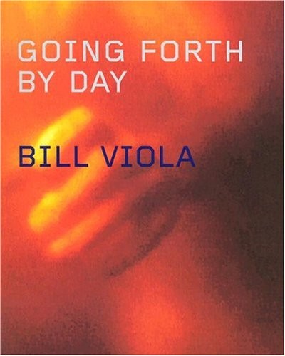 GOING FORTH BY DAY By Bill Viola – Hardcover *Excellent Condition*