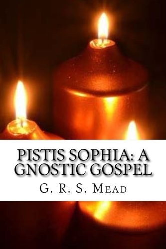 Pistis Sophia: A Gnostic Gospel by G.R.S. Mead