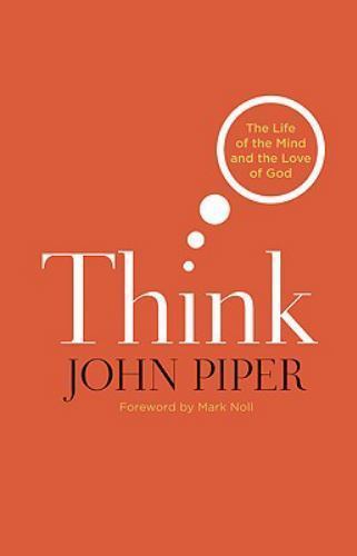 Think: The Life of the Mind and the Love of God by Piper, John