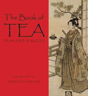 The Book of Tea: Okakura Kakuzo by Okakura Kakuzo, Bruce Richardson