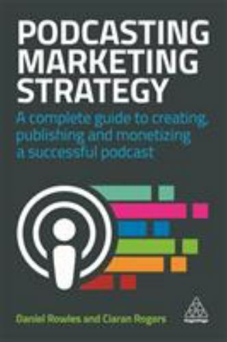 Podcasting Marketing Strategy : A Complete Guide to Creating, Publishing and …