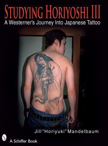 Studying Horiyoshi III: A Westerner&rsquo;s Journey Into Japanese Tattoo (Schiffer Bo