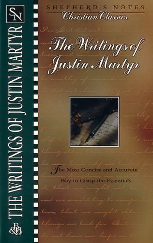 The Writings of Justin Martyr (Shepherd&rsquo;s Notes, Christian Classics Series) Bul
