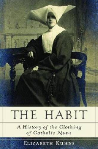 The Habit: A History of the Clothing of Catholic Nuns – Hardcover – VERY GOOD