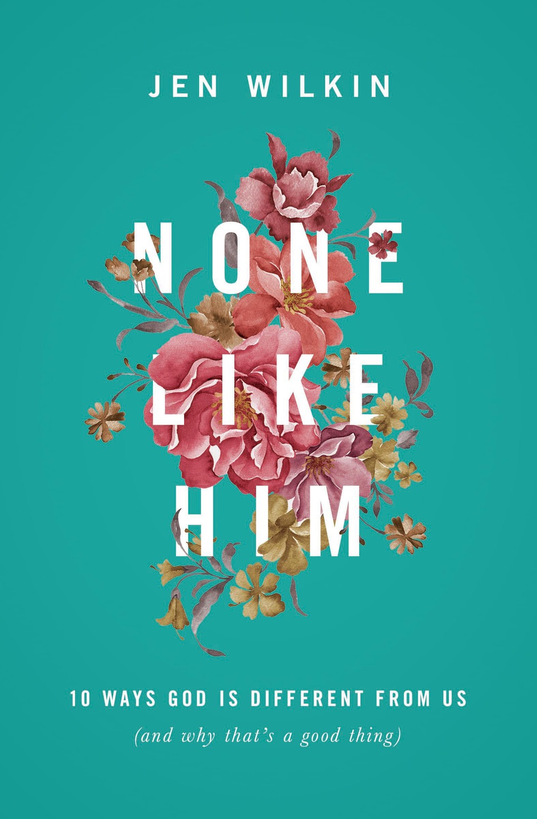 None Like Him: 10 Ways God Is Different from Us (and Why That&rsquo;s a Good Thing…