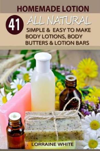 Homemade Lotion: 41 All Natural Simple & Easy To Make Body Lotions, Body Bu…