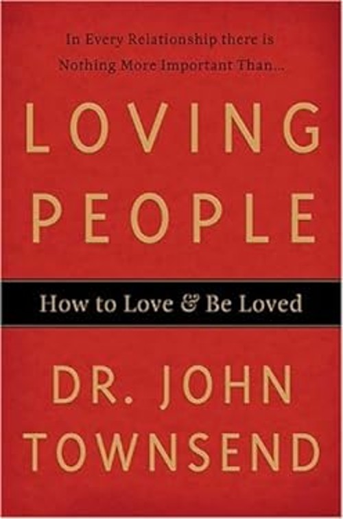 Loving People : How to Love and Be Loved Dr. John Townsend