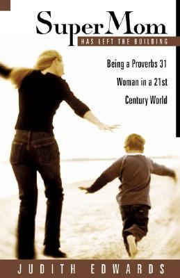 Supermom Has Left the Building: Being a Proverbs 31 Woman in a 21st Century…