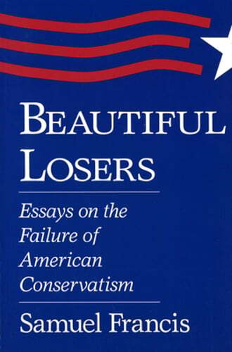 Beautiful Losers: Essays on the Failure of American Conservatism by Francis: New