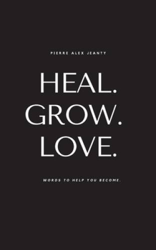 Heal Grow Love: Words to Help You Become – Paperback – GOOD