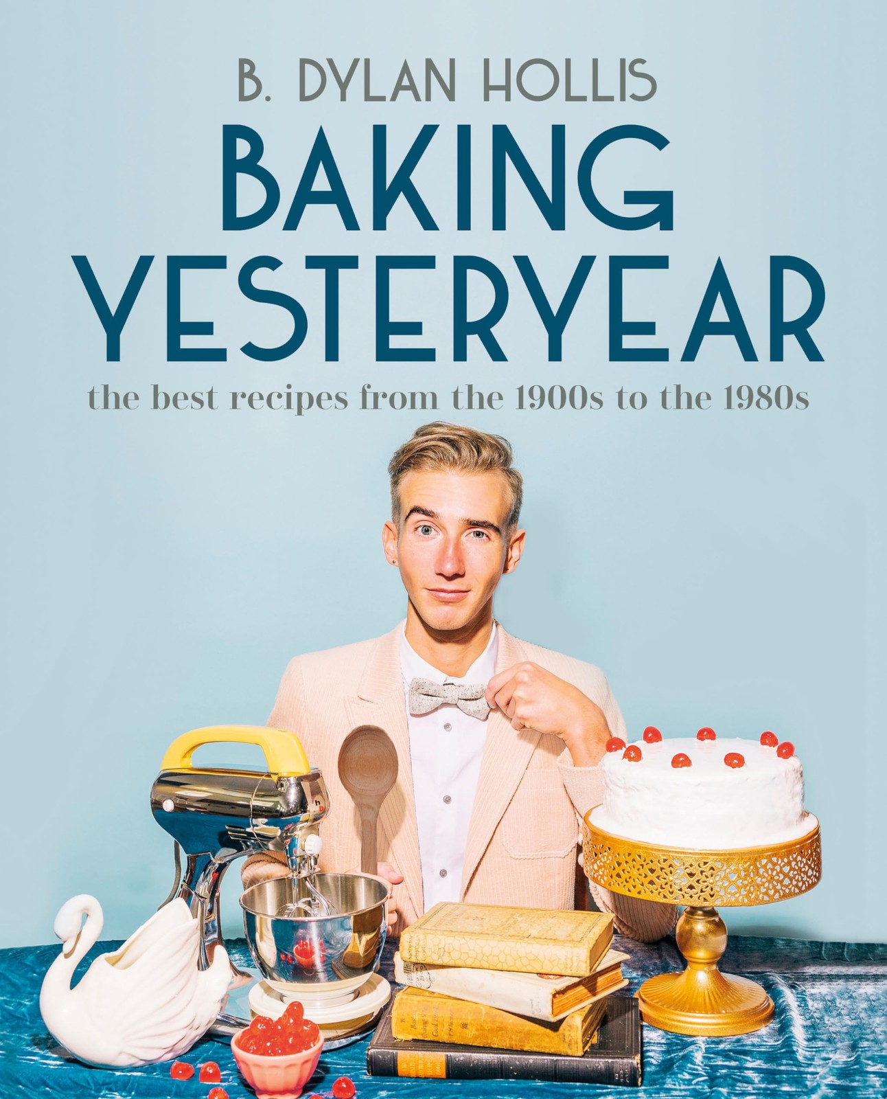 Baking Yesteryear: The Best Recipes from the 1900s to 1980s Multicolor