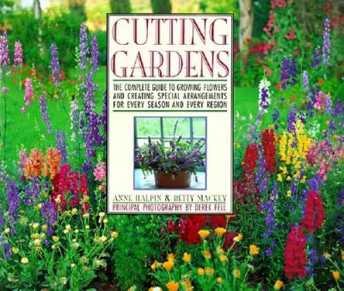 Cutting Gardens: The Complete Guide to Growing Flowers and Creating – VERY GOOD