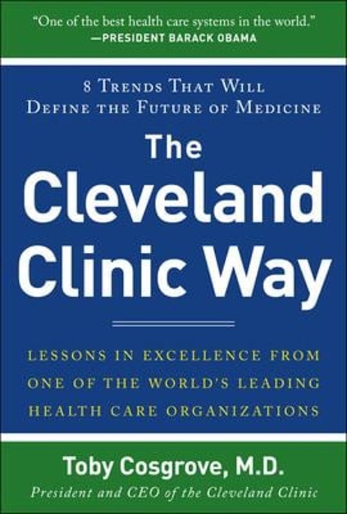 The Cleveland Clinic Way : Lessons in Excellence from One of the