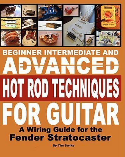 Beginner Intermediate and Advanced Hot Rod Techniques for Guitar : A Wiring …