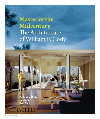 Master of the Midcentury: The Architecture of William F. Cody by Cody, Catherin