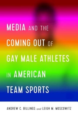 Media and the Coming Out of Gay Male Athletes in American Team Sports by Wenner
