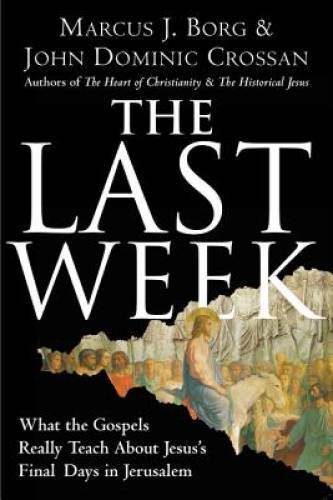 The Last Week: What the Gospels Really Teach About Jesus&rsquo;s Final Days in – GOOD