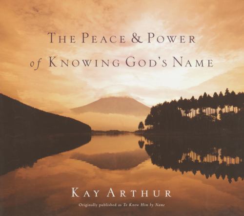 The Peace and Power of Knowing God&rsquo;s Name by Arthur, Kay, Good Book