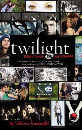 Twilight: Director&rsquo;s Notebook: The Story of How We Made the Movie Based o – GOOD