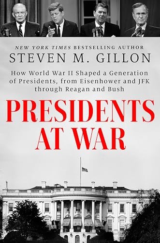 Presidents at War: How World War II Shaped a Generation of Presidents, From Eise