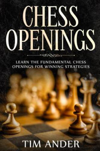 Chess Openings: Learn the Fundamental Chess Openings for Winning Strategies (Ch