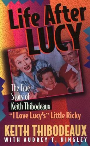 Life After Lucy: The True Story of Keith Thibodeaux–I Love Lucy&rsquo;s Litt – GOOD