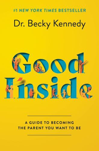 Good Inside : A Guide to Becoming the Parent You Want to Be by Becky Kennedy…