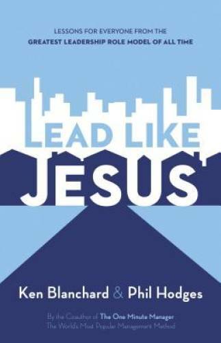 Lead Like Jesus: Lessons from the Greatest Leadership Role Mode – ACCEPTABLE