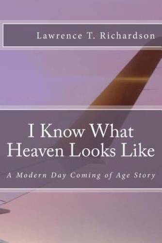 I Know What Heaven Looks Like: A Modern Day Coming of Age Story – VERY GOOD