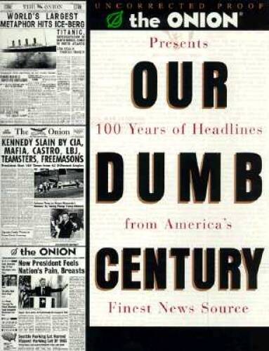 Our Dumb Century: The Onion Presents 100 Years of Headlines from America&rsquo; – GOOD