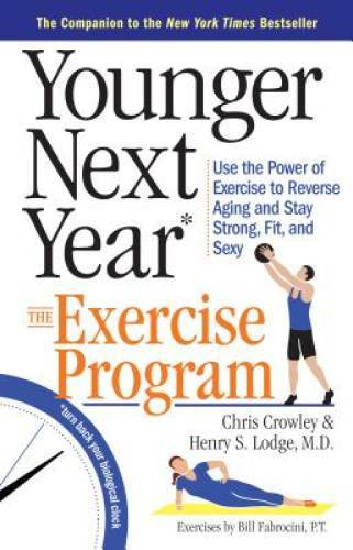 Younger Next Year: The Exercise Program: Use the Power of Exercise to Rev – GOOD