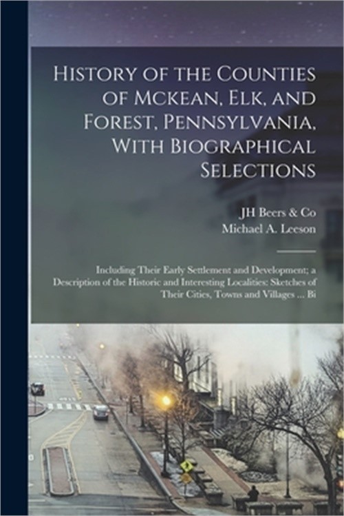 History of the Counties of Mckean, Elk, and Forest, Pennsylvania, With Biographi