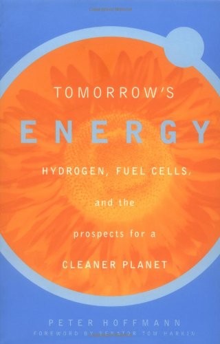 TOMORROW&rsquo;S ENERGY: HYDROGEN, FUEL CELLS, AND THE PROSPECTS By Peter Hoffmann