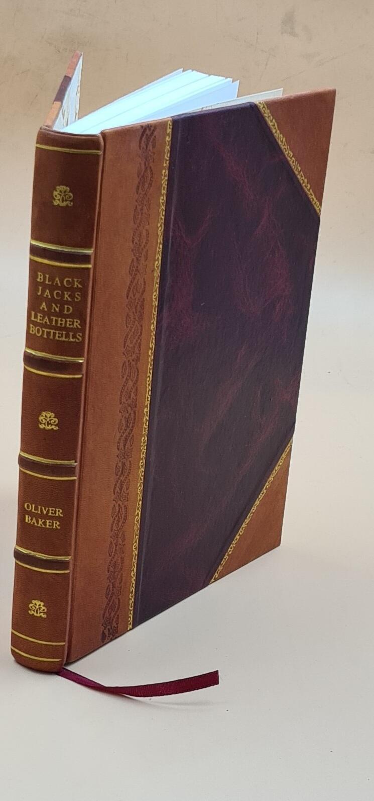 Black Jacks And Leather Bottells; 1921 By Baker Oliver – [Leather Bound]