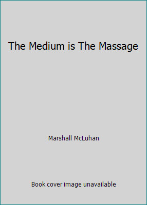 The Medium is The Massage by Marshall McLuhan