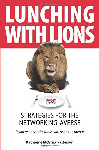 LUNCHING WITH LIONS: STRATEGIES FOR THE NETWORKING-AVERSE By Katherine Mcgraw VG