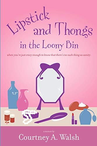 Lipstick and Thongs in the Loony Bin, Walsh, Courtney A
