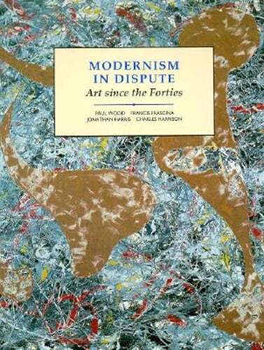 Modernism in Dispute: Art Since the Forties by Jonathan Harris: Used