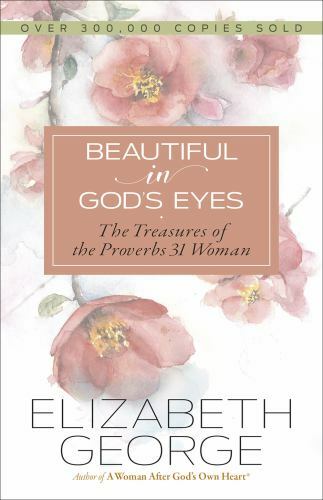 Beautiful in God&rsquo;s Eyes: The Treasures of the Proverbs 31 Woman George, Elizabe