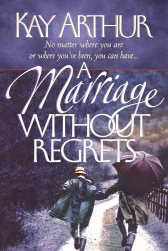 A Marriage Without Regrets – hardcover, 1565074513, Kay Arthur