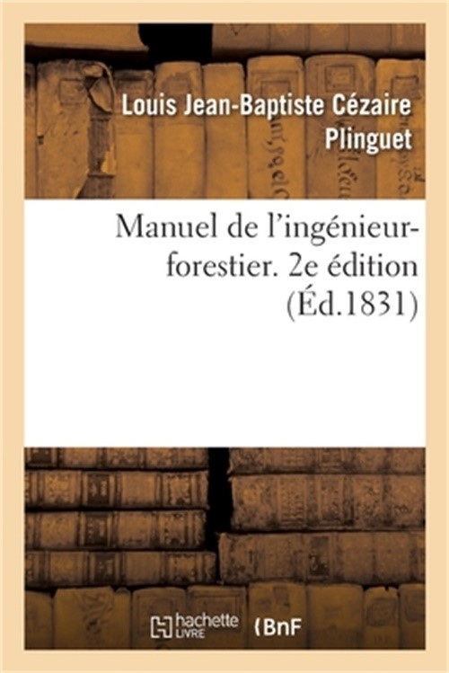Manuel de l&rsquo;Ing�nieur Forestier, Avec l&rsquo;Indication Des Mesures � Prendre Pour As