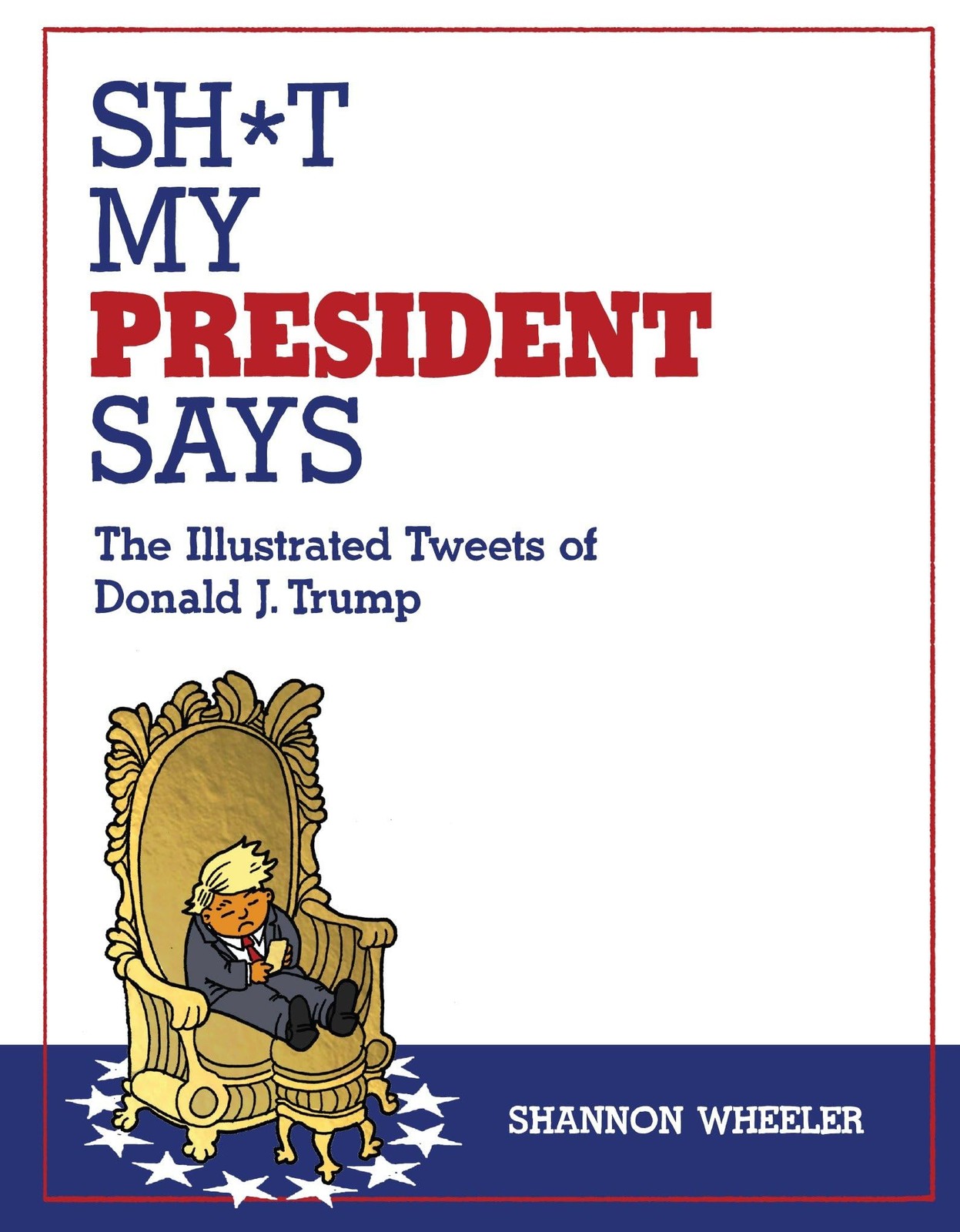 Sht My President Says: The Illustrated Tweets of Donald J. Trump, Wheeler, Shann