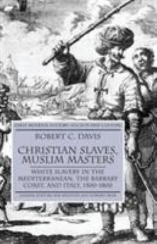 Christian Slaves, Muslim Masters : White Slavery In The Mediterranean, The Ba…