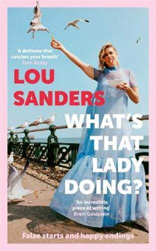 What&rsquo;s That Lady Doing?: False starts and happy endings by Lou Sanders: New