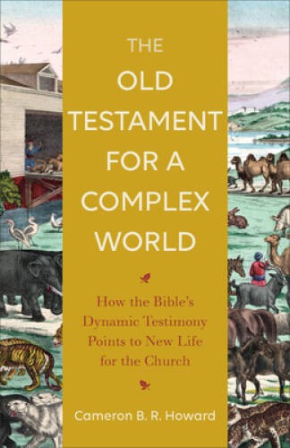 The Old Testament for a Complex World: How the Bibles Dynamic Testimony – GOOD